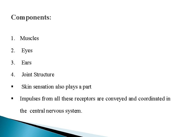 Components: 1. Muscles 2. Eyes 3. Ears 4. Joint Structure § Skin sensation also