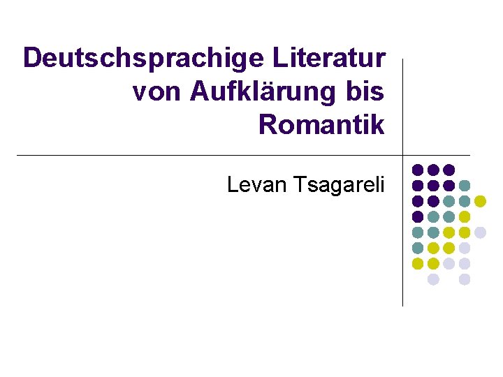 Deutschsprachige Literatur von Aufklärung bis Romantik Levan Tsagareli 