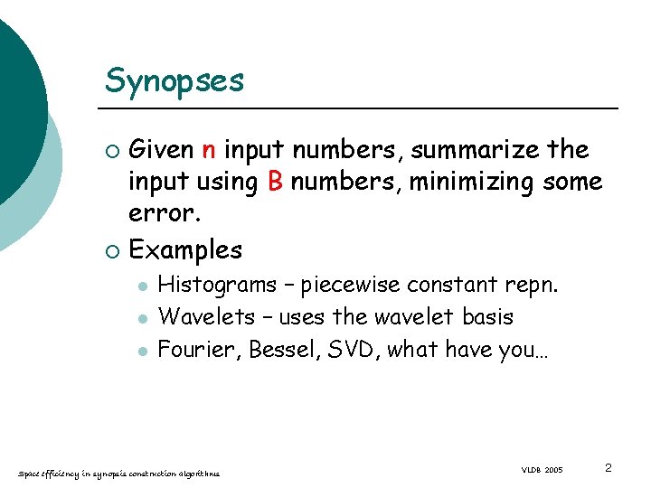 Synopses Given n input numbers, summarize the input using B numbers, minimizing some error.