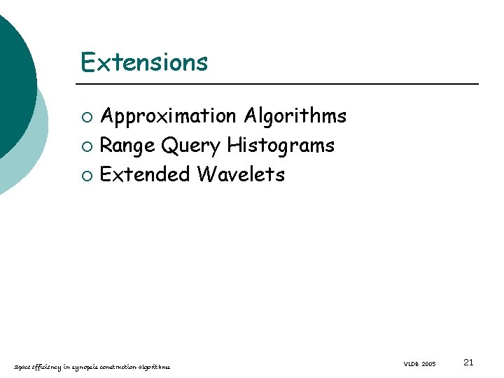 Extensions Approximation Algorithms ¡ Range Query Histograms ¡ Extended Wavelets ¡ Space efficiency in