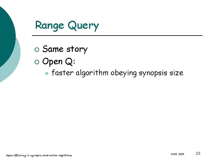 Range Query Same story ¡ Open Q: ¡ l faster algorithm obeying synopsis size