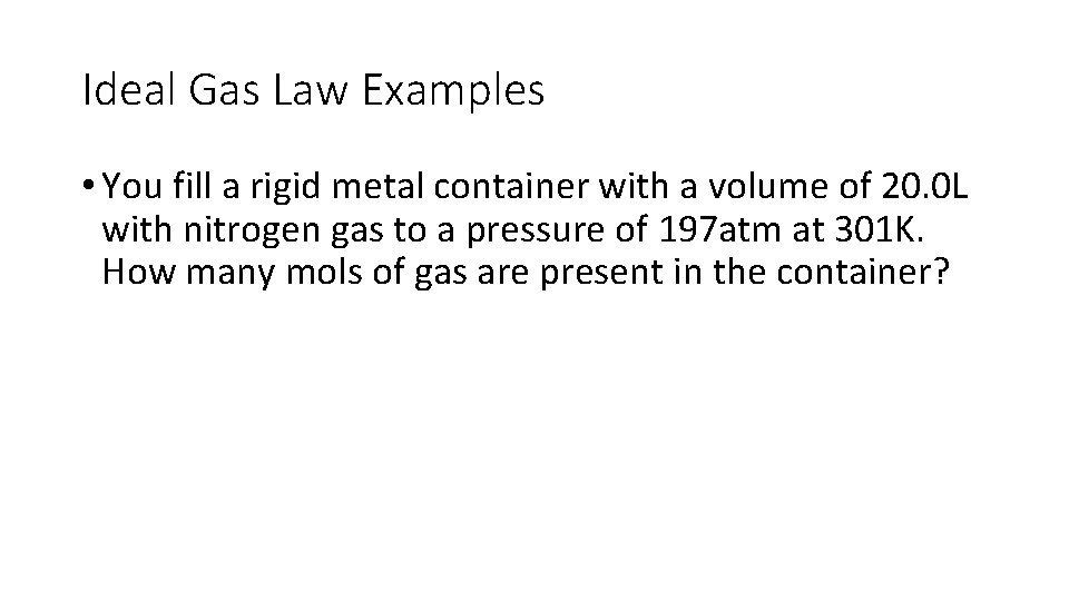Ideal Gas Law Examples • You fill a rigid metal container with a volume