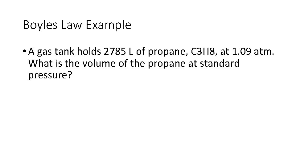 Boyles Law Example • A gas tank holds 2785 L of propane, C 3