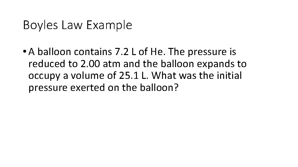 Boyles Law Example • A balloon contains 7. 2 L of He. The pressure