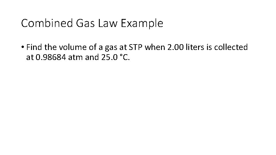 Combined Gas Law Example • Find the volume of a gas at STP when
