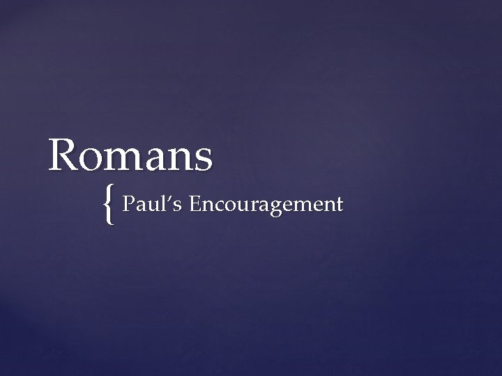 Romans { Paul’s Encouragement 