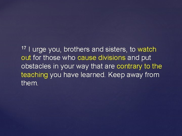 I urge you, brothers and sisters, to watch out for those who cause divisions