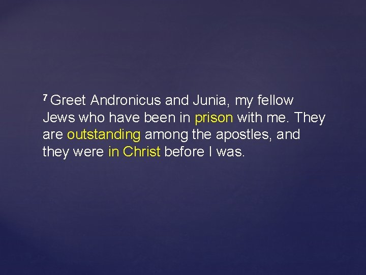 7 Greet Andronicus and Junia, my fellow Jews who have been in prison with