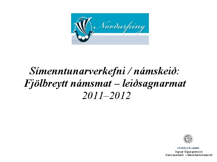 Símenntunarverkefni / námskeið: Fjölbreytt námsmat – leiðsagnarmat 2011– 2012 Ingvar Sigurgeirsson Kennaradeild – Menntavísindasvið