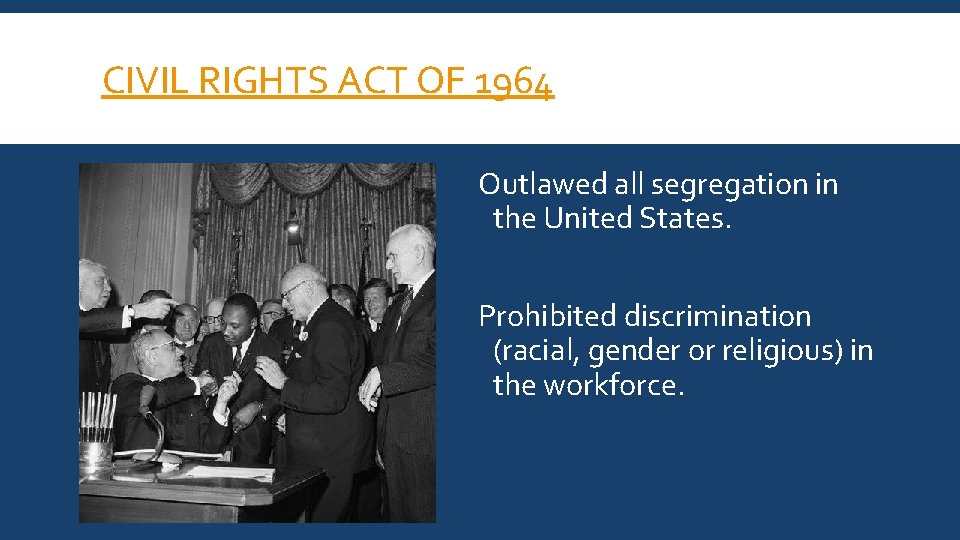 CIVIL RIGHTS ACT OF 1964 Outlawed all segregation in the United States. Prohibited discrimination