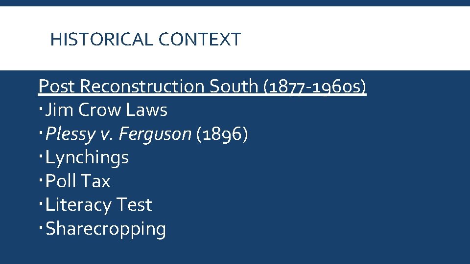 HISTORICAL CONTEXT Post Reconstruction South (1877 -1960 s) Jim Crow Laws Plessy v. Ferguson