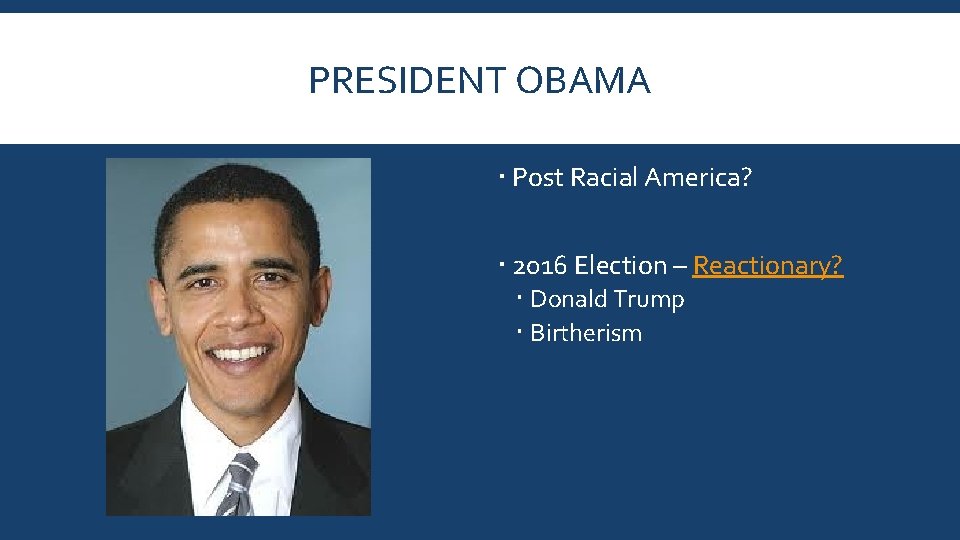 PRESIDENT OBAMA Post Racial America? 2016 Election – Reactionary? Donald Trump Birtherism 