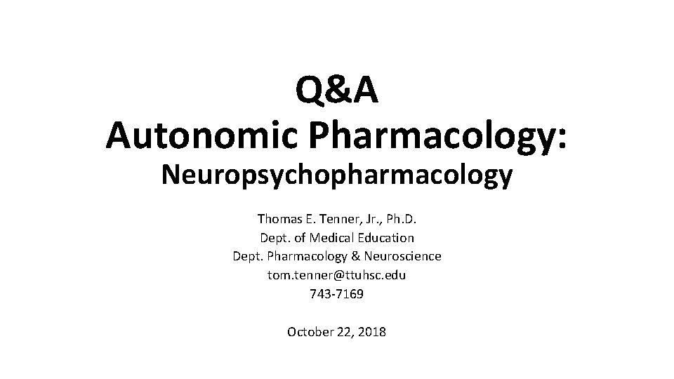 Q&A Autonomic Pharmacology: Neuropsychopharmacology Thomas E. Tenner, Jr. , Ph. D. Dept. of Medical