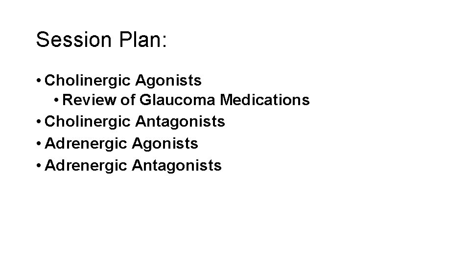 Session Plan: • Cholinergic Agonists • Review of Glaucoma Medications • Cholinergic Antagonists •