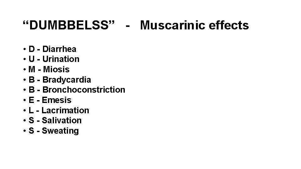 “DUMBBELSS” - Muscarinic effects • • • D - Diarrhea U - Urination M