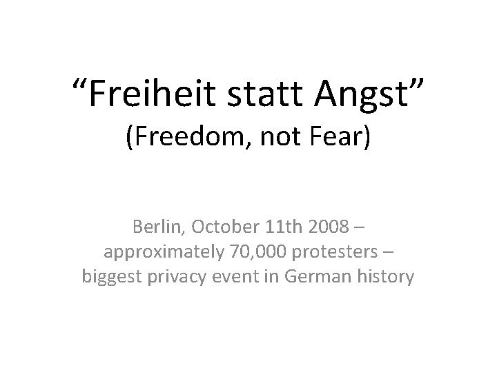 “Freiheit statt Angst” (Freedom, not Fear) Berlin, October 11 th 2008 – approximately 70,