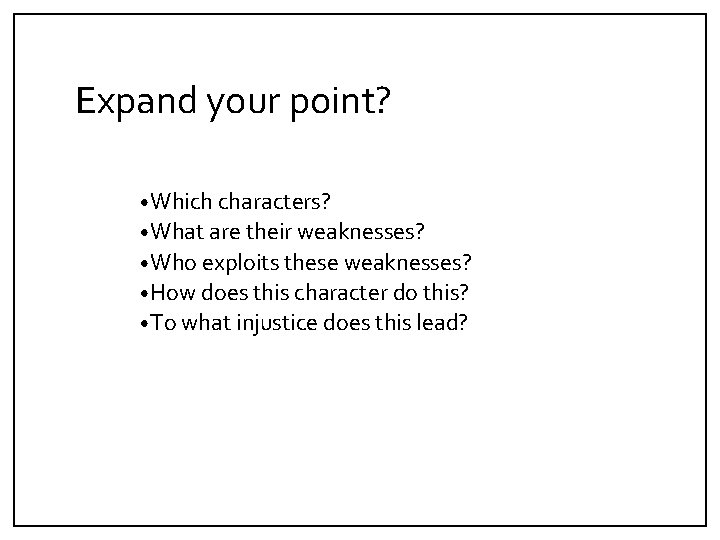 Expand your point? • Which characters? • What are their weaknesses? • Who exploits