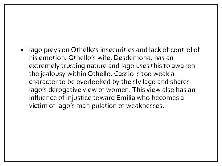  • Iago preys on Othello’s insecurities and lack of control of his emotion.