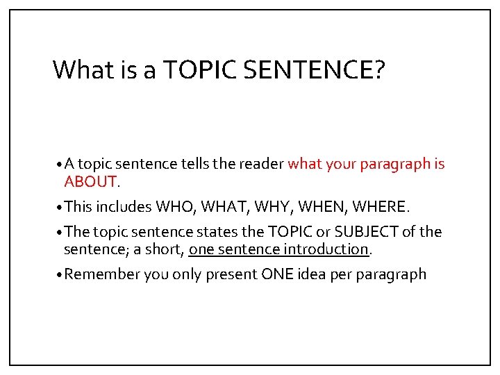 What is a TOPIC SENTENCE? • A topic sentence tells the reader what your