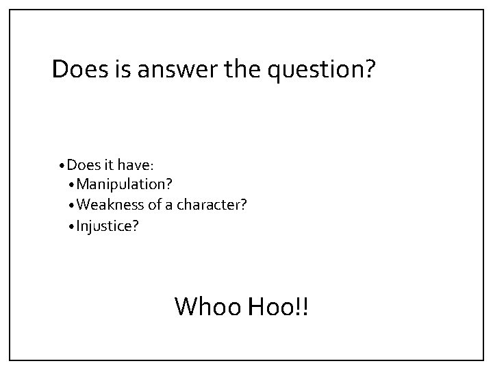 Does is answer the question? • Does it have: • Manipulation? • Weakness of