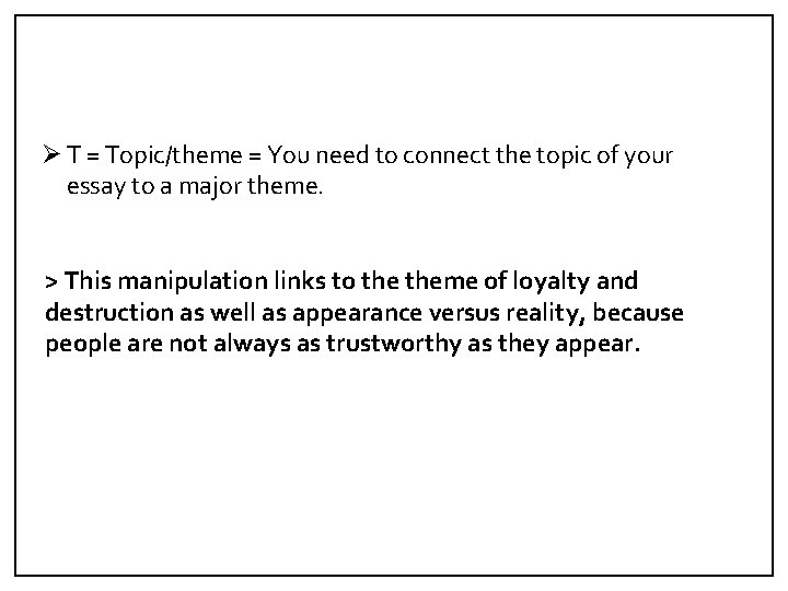 Ø T = Topic/theme = You need to connect the topic of your essay