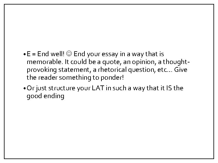  • E = End well! End your essay in a way that is