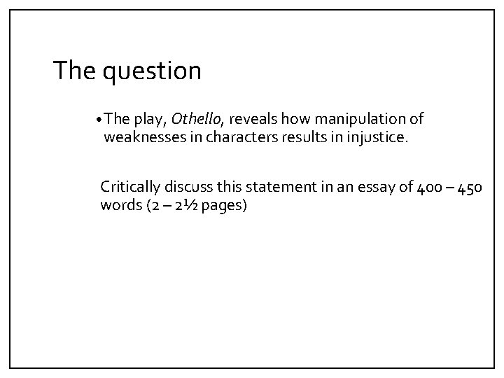 The question • The play, Othello, reveals how manipulation of weaknesses in characters results
