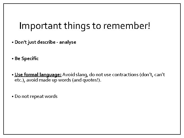 Important things to remember! • Don’t just describe - analyse • Be Specific •