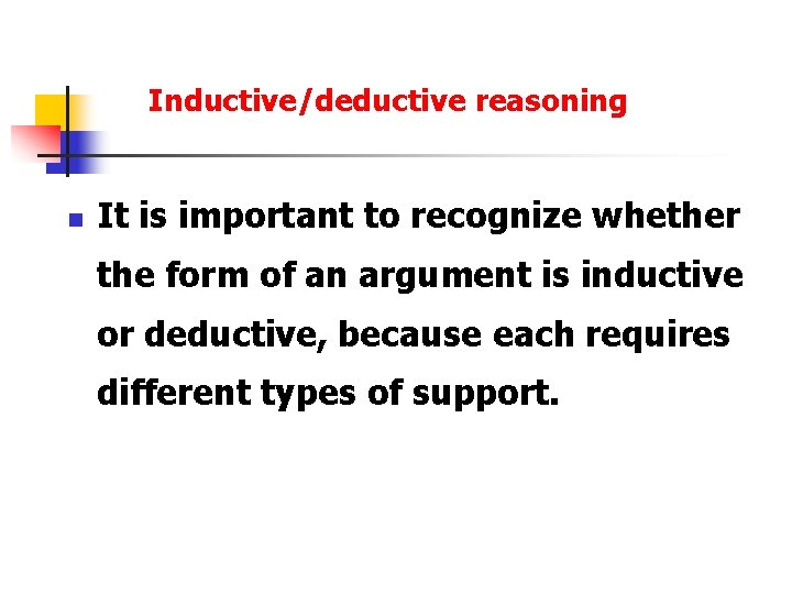Inductive/deductive reasoning n It is important to recognize whether the form of an argument