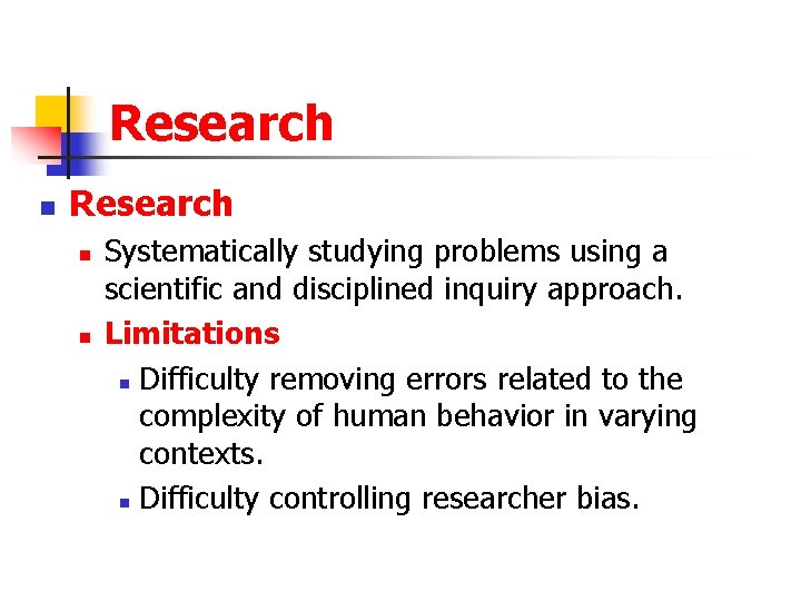 Research n n Systematically studying problems using a scientific and disciplined inquiry approach. Limitations