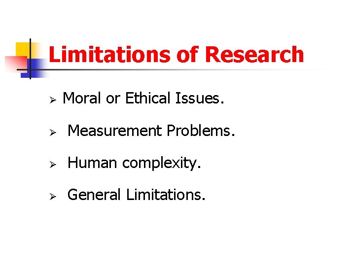 Limitations of Research Ø Moral or Ethical Issues. Ø Measurement Problems. Ø Human complexity.