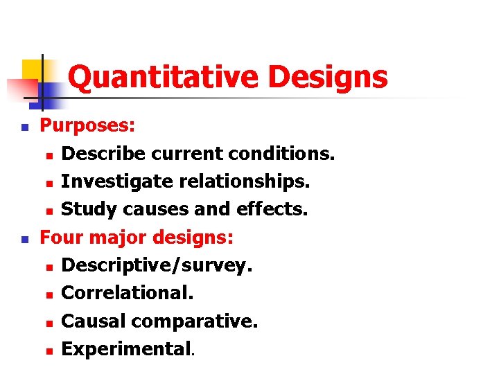 Quantitative Designs n n Purposes: n Describe current conditions. n Investigate relationships. n Study