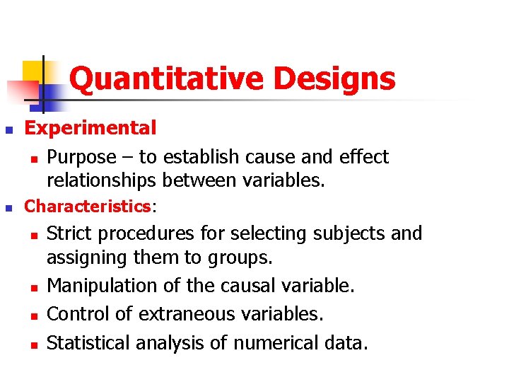 Quantitative Designs n n Experimental n Purpose – to establish cause and effect relationships