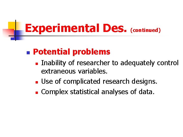 Experimental Des. n (continued) Potential problems n n n Inability of researcher to adequately