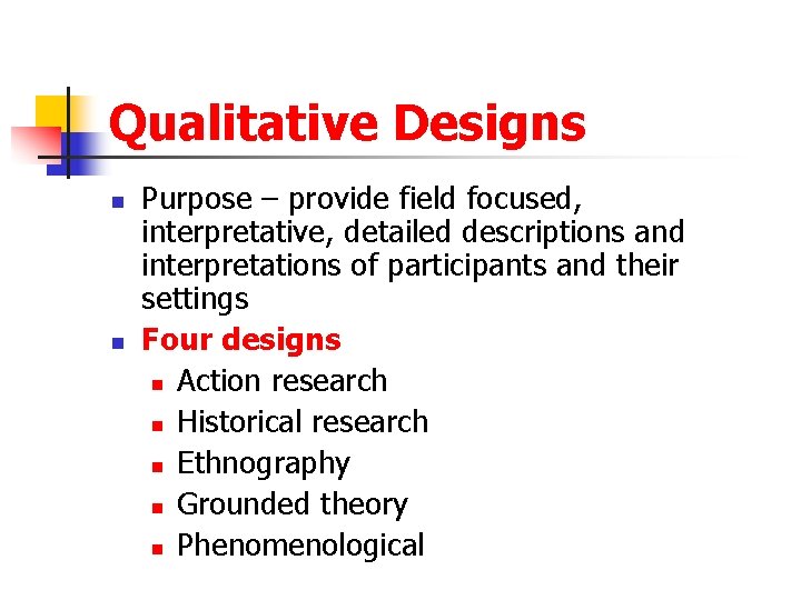Qualitative Designs n n Purpose – provide field focused, interpretative, detailed descriptions and interpretations