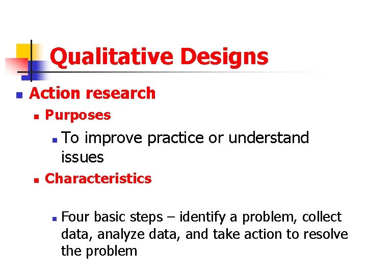 Qualitative Designs n Action research n Purposes n n To improve practice or understand