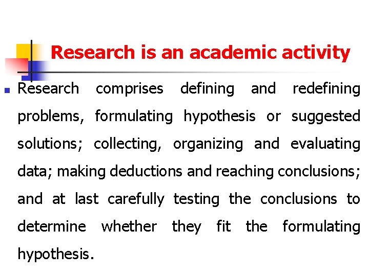 Research is an academic activity n Research comprises defining and redefining problems, formulating hypothesis