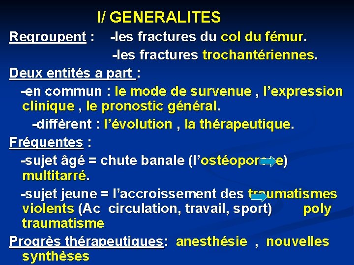 I/ GENERALITES Regroupent : -les fractures du col du fémur. -les fractures trochantériennes. Deux