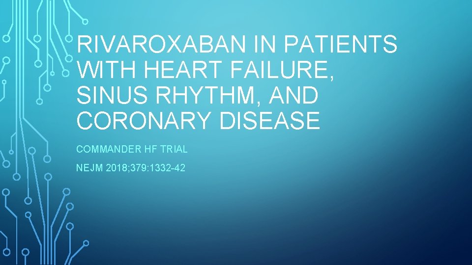 RIVAROXABAN IN PATIENTS WITH HEART FAILURE, SINUS RHYTHM, AND CORONARY DISEASE COMMANDER HF TRIAL