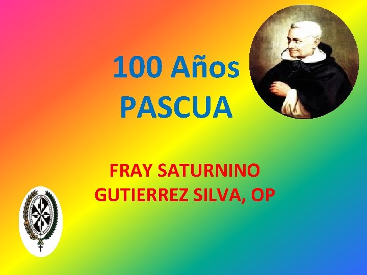 100 Años PASCUA FRAY SATURNINO GUTIERREZ SILVA, OP 