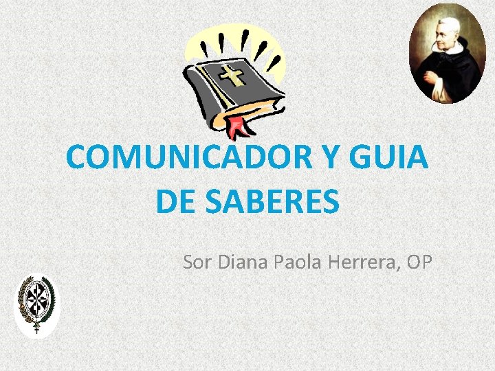 COMUNICADOR Y GUIA DE SABERES Sor Diana Paola Herrera, OP 