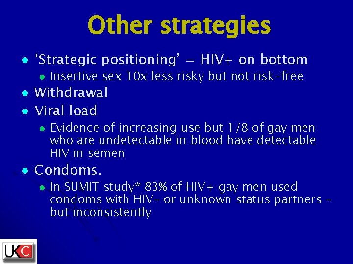 Other strategies l ‘Strategic positioning’ = HIV+ on bottom l l l Withdrawal Viral