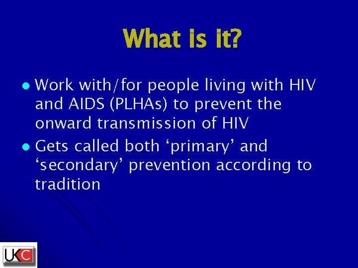 What is it? Work with/for people living with HIV and AIDS (PLHAs) to prevent