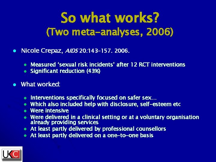 So what works? (Two meta-analyses, 2006) l Nicole Crepaz, AIDS 20: 143– 157. 2006.