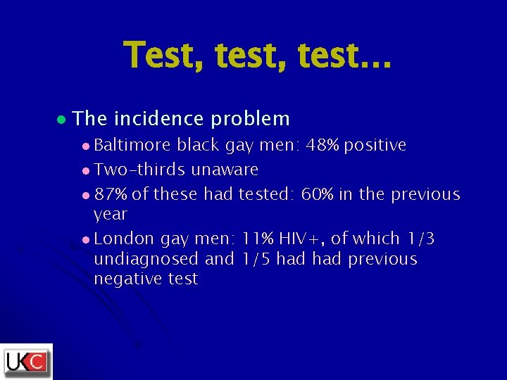 Test, test… l The incidence problem l Baltimore black gay men: 48% positive l