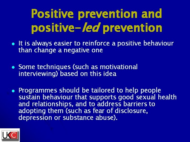 Positive prevention and positive-led prevention l l l It is always easier to reinforce