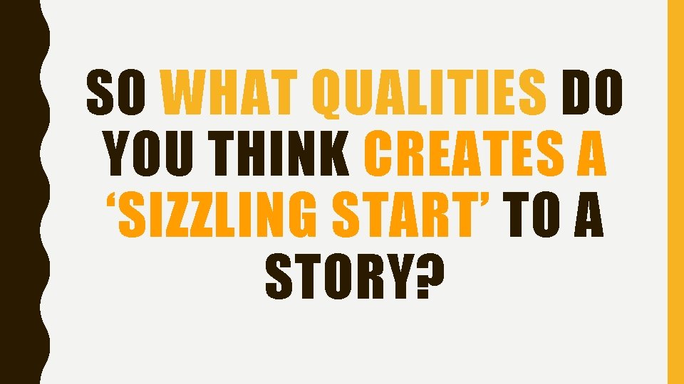 SO WHAT QUALITIES DO YOU THINK CREATES A ‘SIZZLING START’ TO A STORY? 