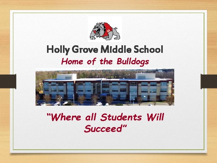 Holly Grove Middle School Home of the Bulldogs “Where all Students Will Succeed” 