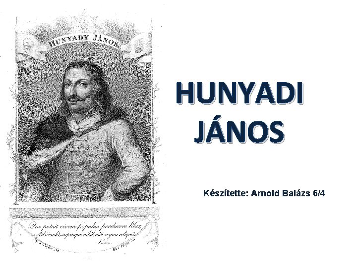 HUNYADI JÁNOS Készítette: Arnold Balázs 6/4 