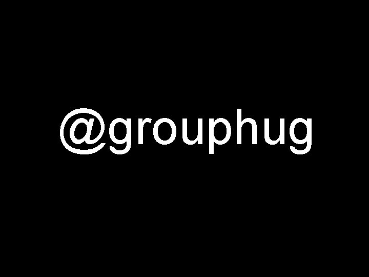 @grouphug 